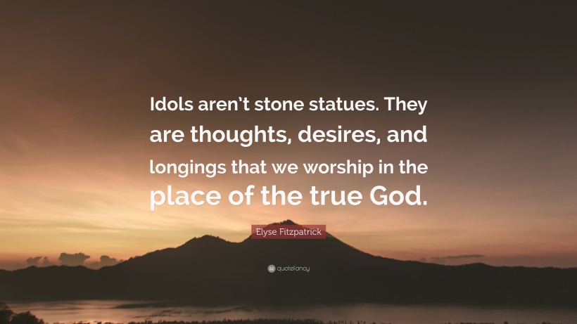 2975493-Elyse-Fitzpatrick-Quote-Idols-aren-t-stone-statues-They-are.jpg
